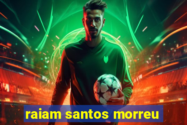 raiam santos morreu